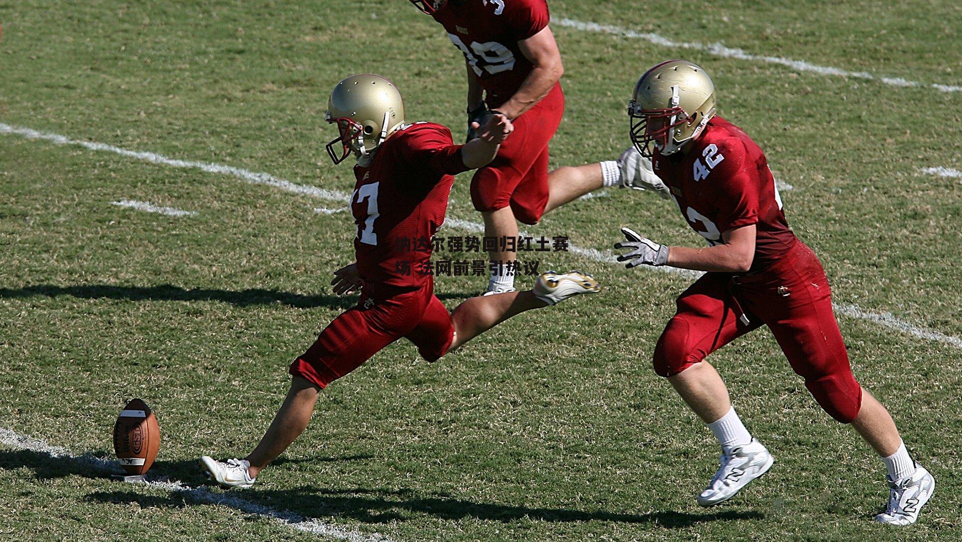 纳达尔强势回归红土赛场 法网前景引热议