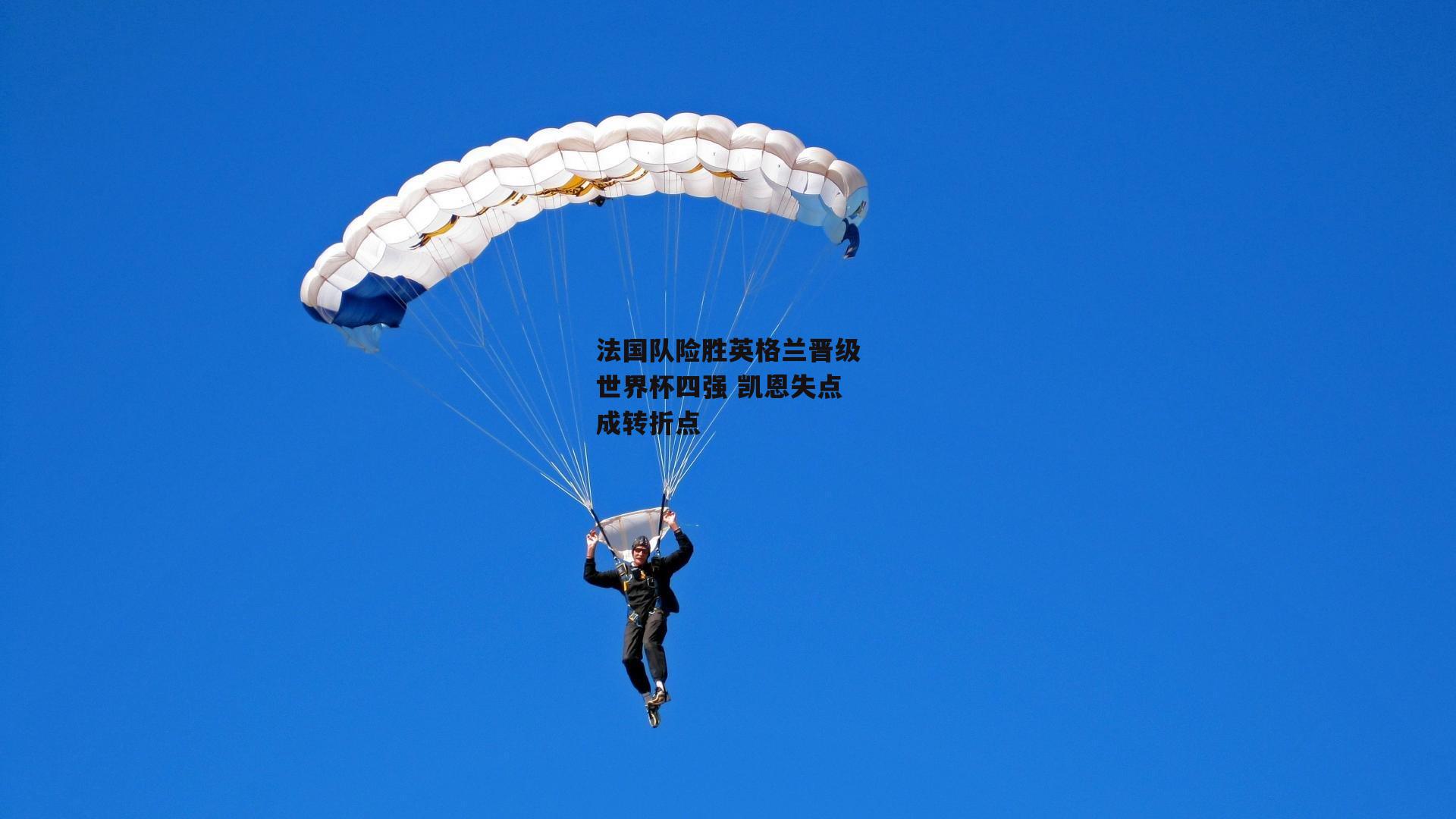 法国队险胜英格兰晋级世界杯四强 凯恩失点成转折点