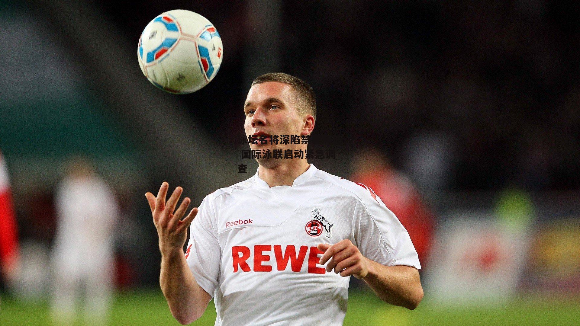 泳坛名将深陷禁赛风波 国际泳联启动紧急调查